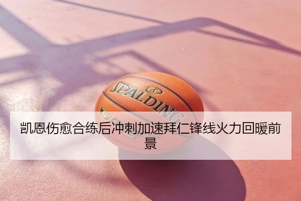 凯恩伤愈合练后冲刺加速拜仁锋线火力回暖前景